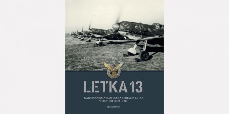 Stano Bursa: Letka 13 – Najúspešnejšia slovenská stíhacia letka v histórii (1939 – 1944)